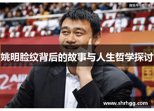 姚明脸纹背后的故事与人生哲学探讨