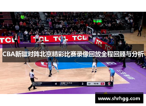 CBA新疆对阵北京精彩比赛录像回放全程回顾与分析