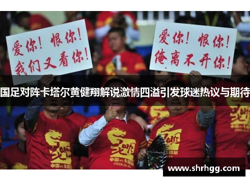国足对阵卡塔尔黄健翔解说激情四溢引发球迷热议与期待