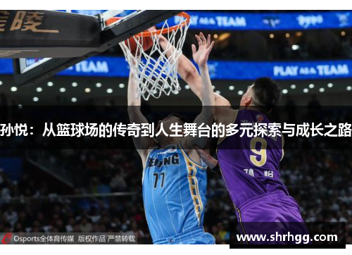 孙悦：从篮球场的传奇到人生舞台的多元探索与成长之路