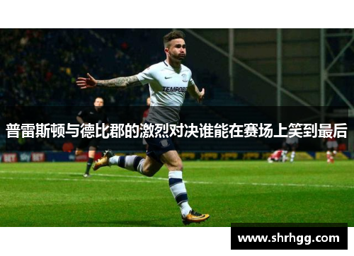 普雷斯顿与德比郡的激烈对决谁能在赛场上笑到最后